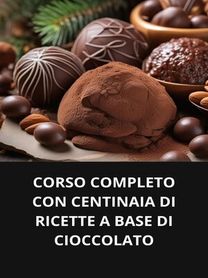 cover image of CORSO COMPLETO CON CENTINAIA DI RICETTE a BASE DI CIOCCOLATO